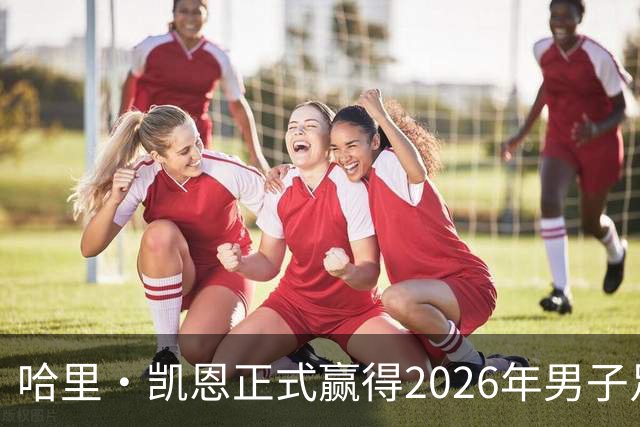哈里·凯恩正式赢得2026年男子足球金球奖