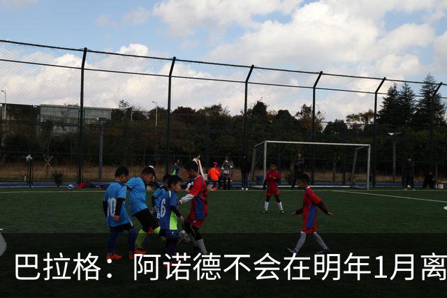 巴拉格：阿诺德不会在明年1月离开皇马