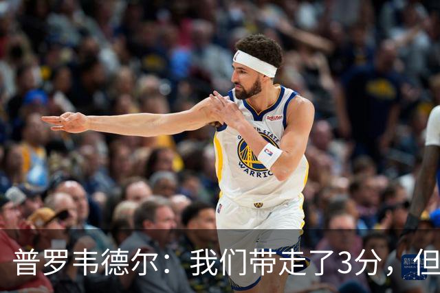 普罗韦德尔：我们带走了3分，但这场比赛的表现算不上最佳