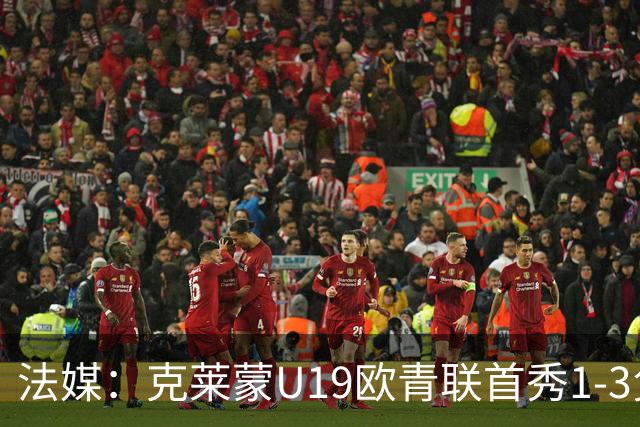 法媒：克莱蒙U19欧青联首秀1-3负华沙莱吉亚