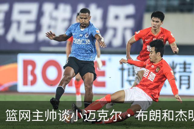 篮网主帅谈小迈克尔·布朗和杰明未同时上场：排阵受限需兼顾效率