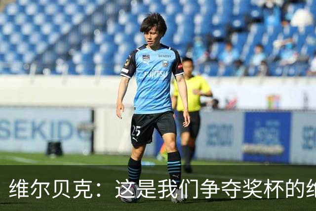 维尔贝克：这是我们争夺奖杯的绝佳机会，目标是晋级下一轮