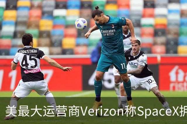 美最大运营商Verizon称SpaceX拥有竞争力需8年，马斯克回怼“2-3年就够”