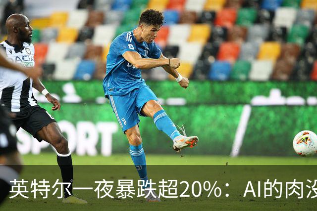 英特尔一夜暴跌超20%：AI的肉没吃到，“回旋镖”倒是一镖没躲开！