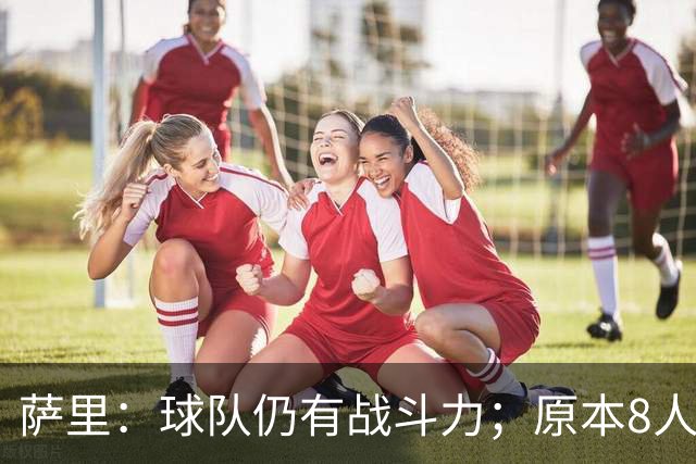 萨里：球队仍有战斗力；原本8人缺阵如今再损2人