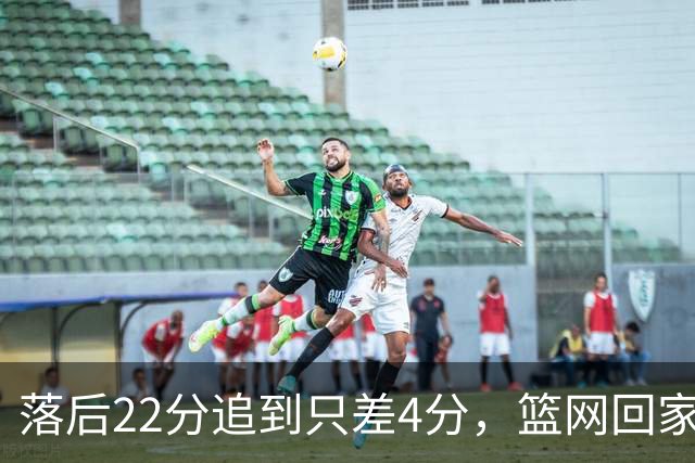 落后22分追到只差4分，篮网回家仍求赛季首胜