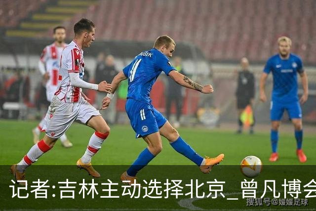 记者:吉林主动选择北京 曾凡博会防的琼斯难受