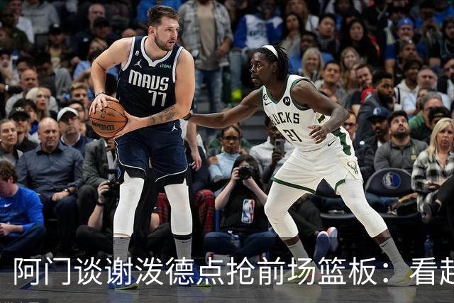 阿门谈谢泼德点抢前场篮板：看起来就像我一样 他想抢走我的风头