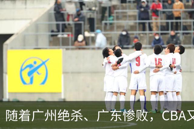 随着广州绝杀、广东惨败，CBA又乱了！广东倒数第6，深圳倒数第1
