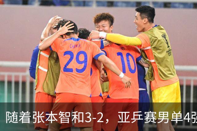 随着张本智和3-2，亚乒赛男单4强全部诞生：3位中国人在列