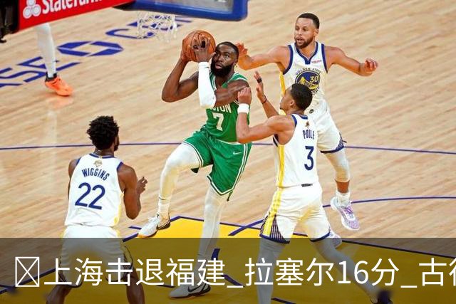 🏀上海击退福建 拉塞尔16分 古德温30+11 邹阳17+7