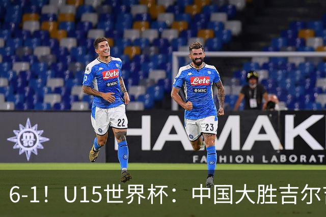6-1！U15世界杯：中国大胜吉尔吉斯迎3连胜，明天对阵土耳其争49名