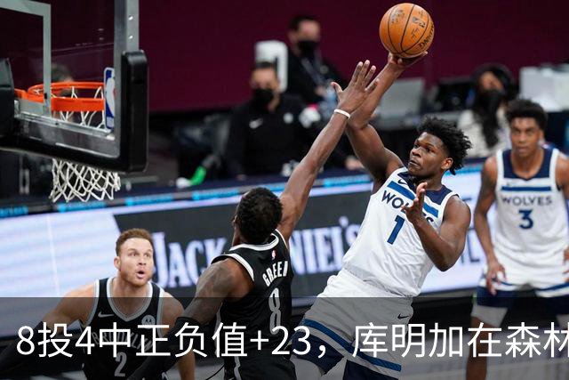 8投4中正负值+23，库明加在森林狼找到了更适合的角色